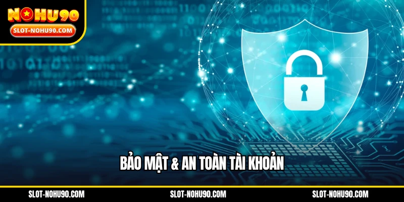 Bảo mật & an toàn tài khoản