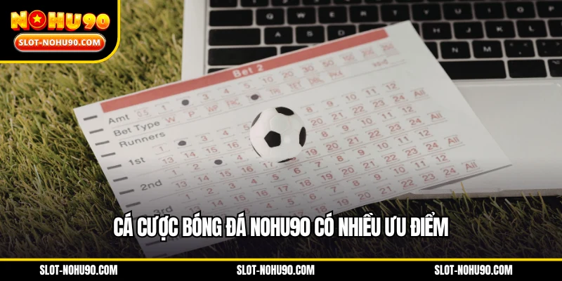 Cá cược bóng đá NOHU90 có nhiều ưu tiên