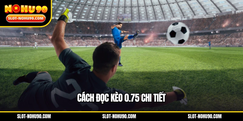 Cách đọc kèo 0.75 chi tiết
