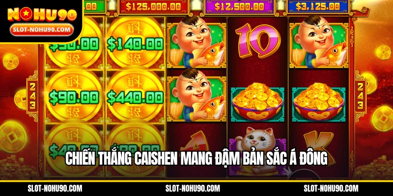 Chiến Thắng CaiShen mang đậm bản sắc Á Đông