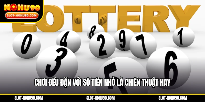 Chơi đều đặn với số tiền nhỏ là chiến thuật hay