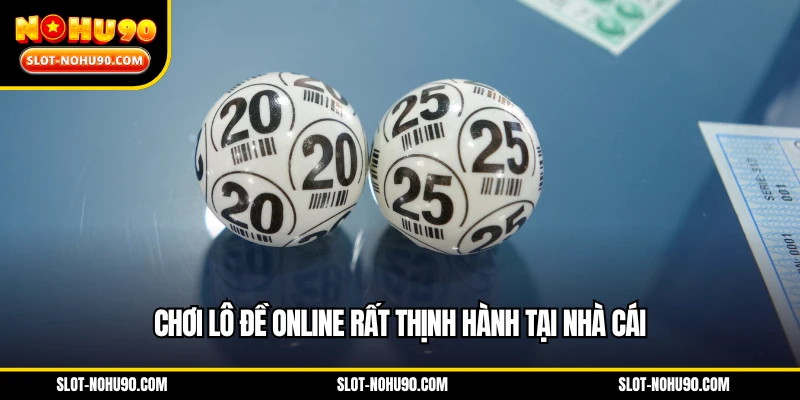 Chơi lô đề online rất thịnh hành tại nhà cái