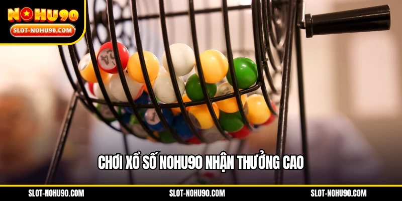Chơi xổ số NOHU90 nhận thưởng cao