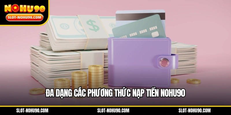 Đa dạng các phương thức nạp tiền NOHU90