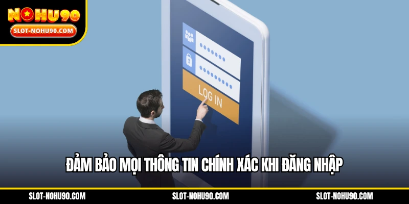 Đảm bảo mọi thông tin chính xác khi đăng nhập
