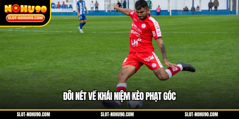 Đôi nét về khái niệm kèo phạt góc