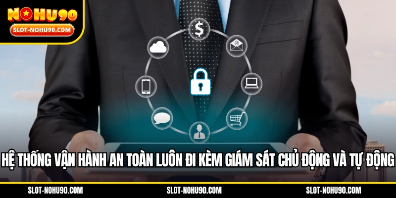 Hệ thống vận hành an toàn luôn đi kèm giám sát chủ động và tự động