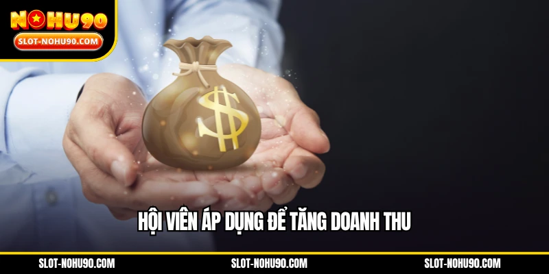 Hội viên áp dụng để tăng doanh thu
