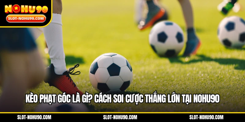 Kèo phạt góc là gì
