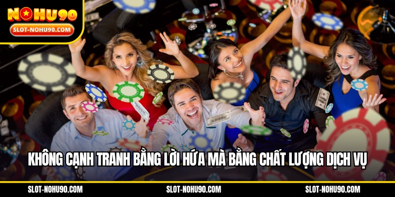 Không cạnh tranh bằng lời hứa mà bằng chất lượng dịch vụ