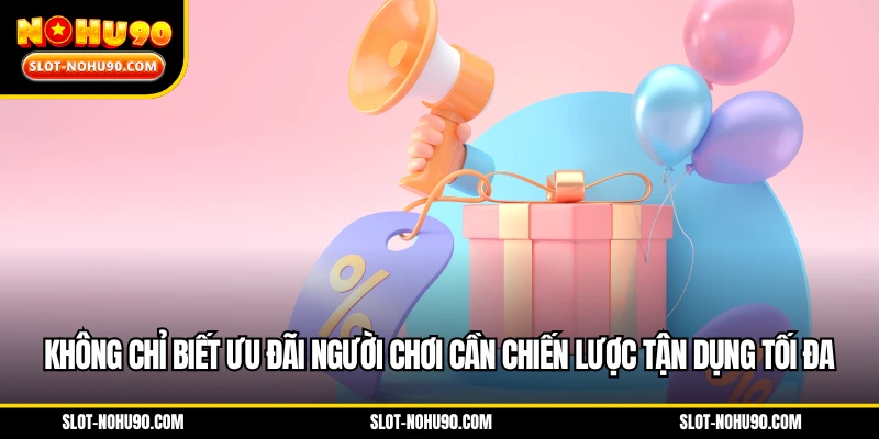 Không chỉ biết ưu đãi người chơi cần chiến lược tận dụng tối đa
