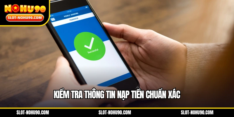 Kiểm tra thông tin nạp tiền chuẩn xác
