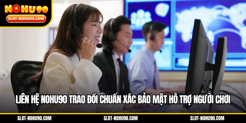 Liên hệ NOHU90 trao đổi chuẩn xác bảo mật hỗ trợ người chơi