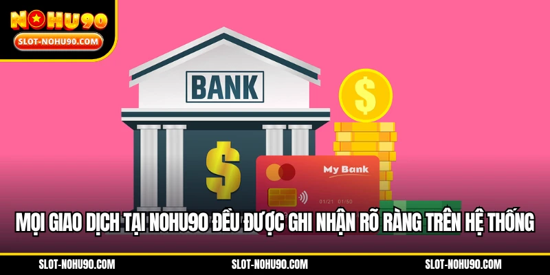 Mọi giao dịch tại Nohu90 đều được rõ ràng trên hệ thống