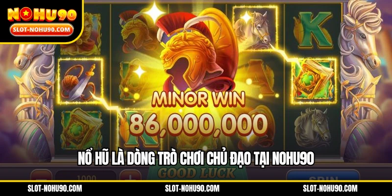 Nổ hũ là game chủ đạo tại Nohu90