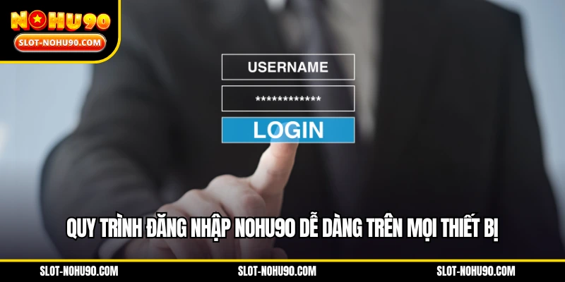 Quy trình đăng nhập NOHU90 dễ dàng trên mọi thiết bị