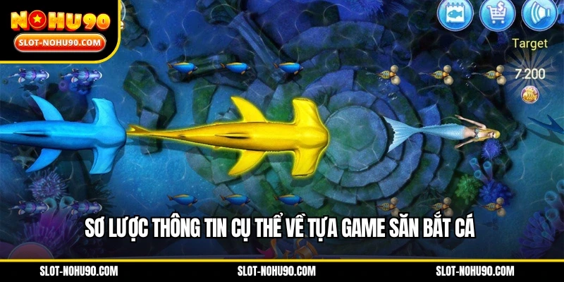 Sơ lược thông tin cụ thể về tựa game săn bắt cá