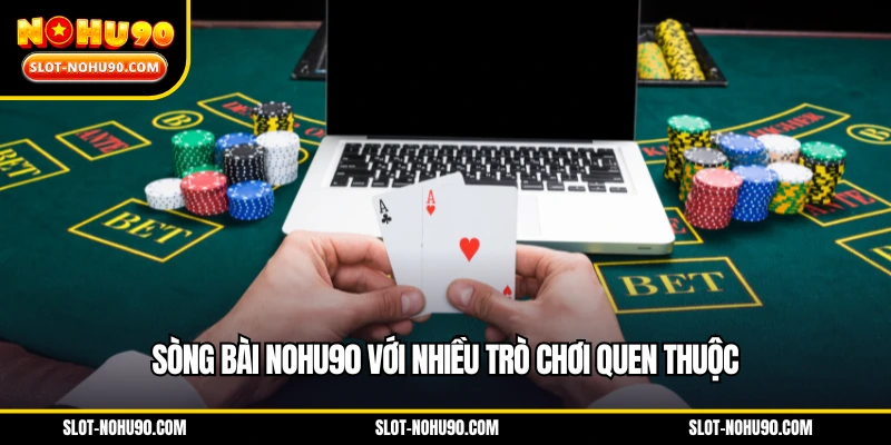 Sòng bài NOHU90 với nhiều trò chơi quen thuộc