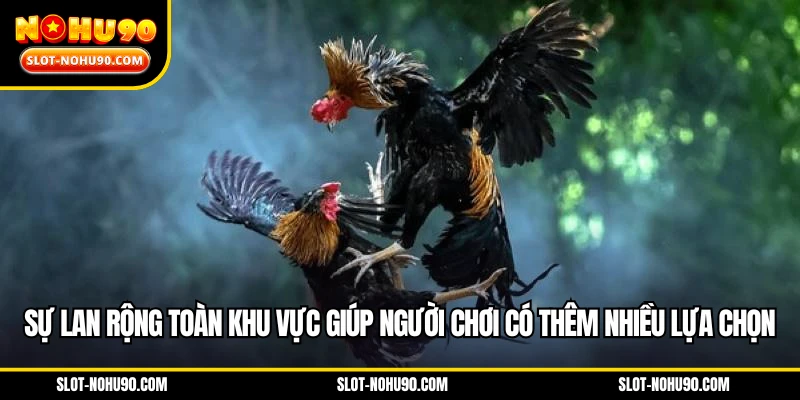 Sự lan rộng toàn khu vực giúp người chơi có thêm nhiều lựa chọn