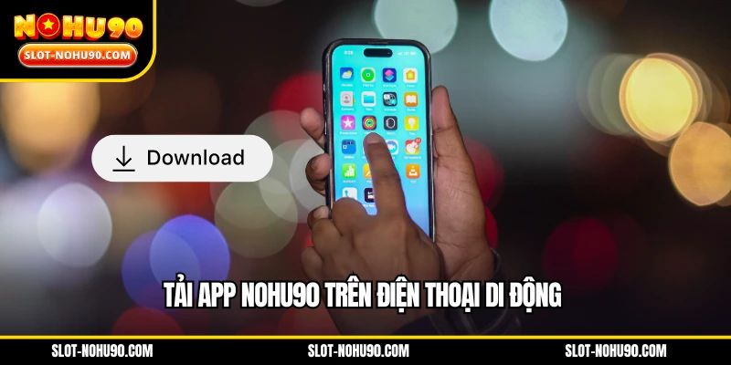 Tải ứng dụng Nohu90 trên điện thoại di động